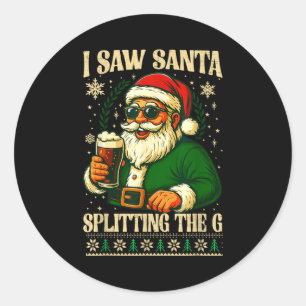 I Saw Santa Splitting The G, Santa Beer Drinking C Classic Round Sticker