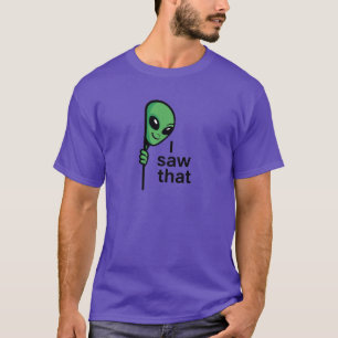 I saw that alien peeking T-Shirt