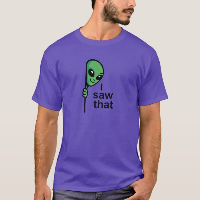 I saw that alien peeking T-Shirt (Front)