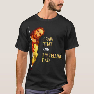 I Saw That I'M Telling Dad Funny Religious T-Shirt