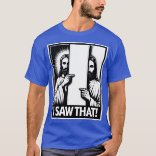 I Saw That Jesus T-Shirt