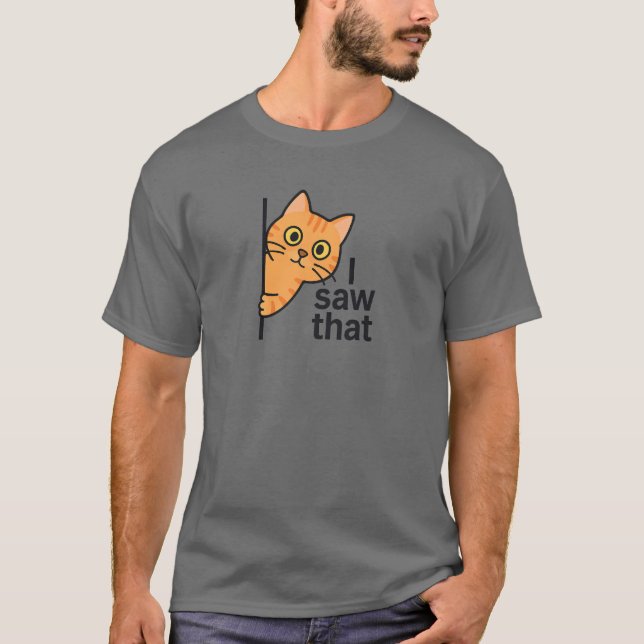 I Saw That Orange Tabby Cat T-Shirt (Front)