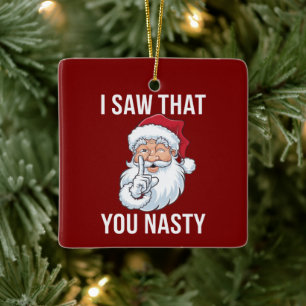 I Saw That You Nasty Funny Christmas Hilarious  Ceramic Ornament