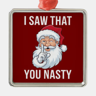 I Saw That You Nasty Funny Christmas Hilarious  Metal Ornament