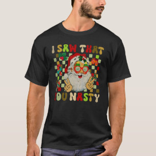 I Saw That You Nasty Naughty Santa Claus Christmas T-Shirt
