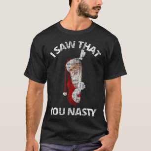 I Saw that you Nasty  Santa Christmas T-Shirt
