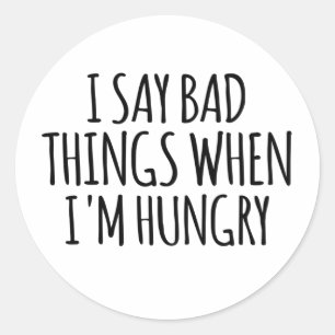 I Say Bad Things When I'm Hungry Classic Round Sticker