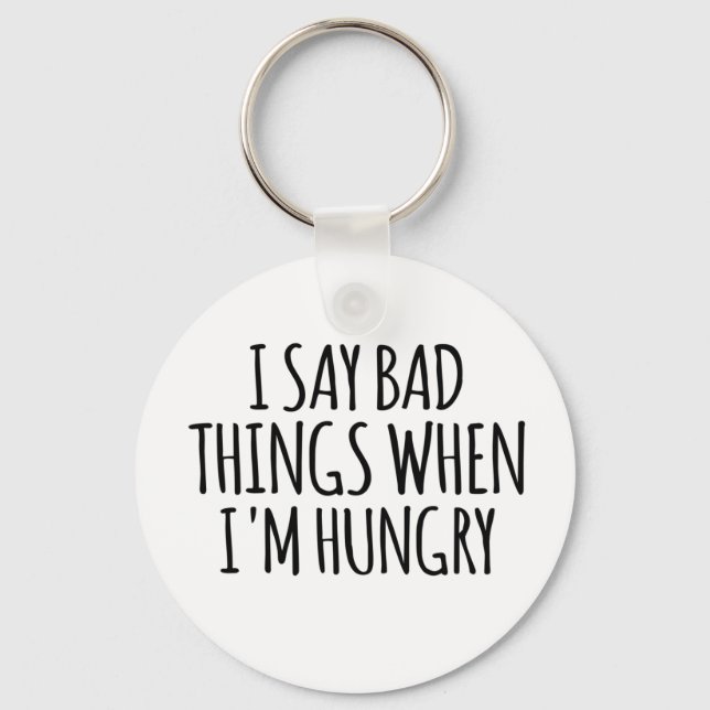 I Say Bad Things When I'm Hungry Keychain (Front)
