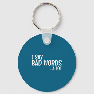 I Say Bad Words A Lot Comedy Humor Funny Saying Keychain