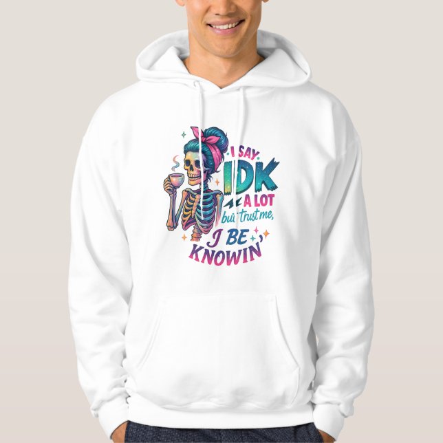 I Say IDK A Lot.... Hoodie (Front)
