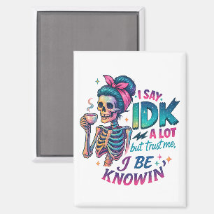 I Say IDK A Lot.... Magnet