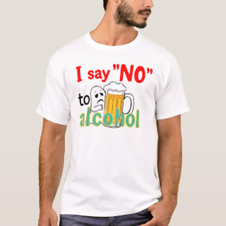 I say 'NO' to alcohol T-Shirt