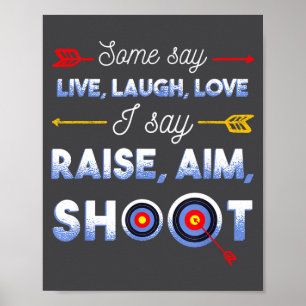 I Say Raise Aim Shoot - Funny Archery Quote Humor  Poster