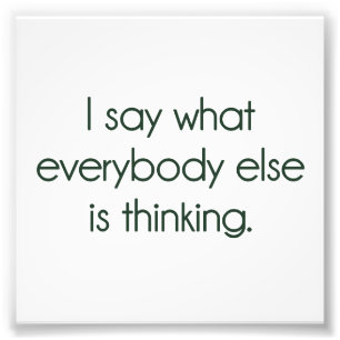 I Say What Everybody Else Is Thinking Photo Print