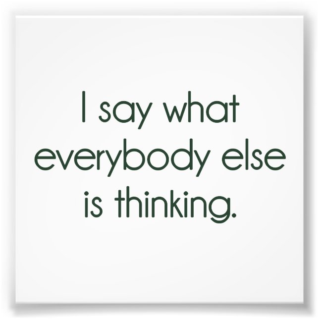 I Say What Everybody Else Is Thinking Photo Print (Front)