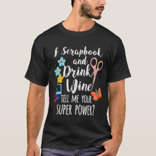 I Scrapbook And Drink Wine I Scrapbooking Craft Sc T-Shirt