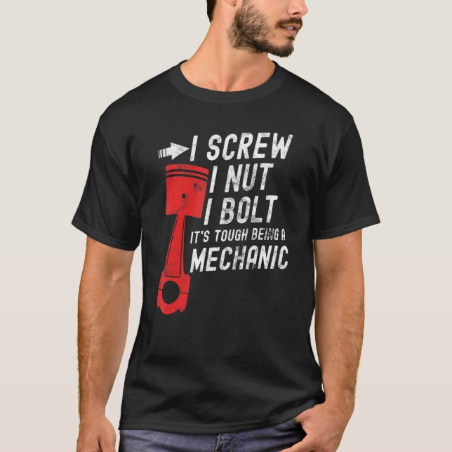 I Screw I Nut I Bolt It's Tough Being A Mechanic 5 T-Shirt (Front)