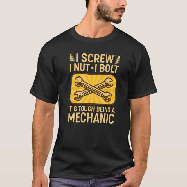I Screw I Nut I Bolt It's Tough Being A Mechanic   T-Shirt (Front)
