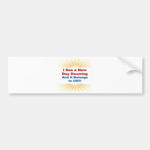 I See a New Day Dawning and It Belongs to Us Bumper Sticker