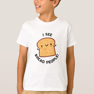 I See Bread People Funny Movie Quote Pun  T-Shirt