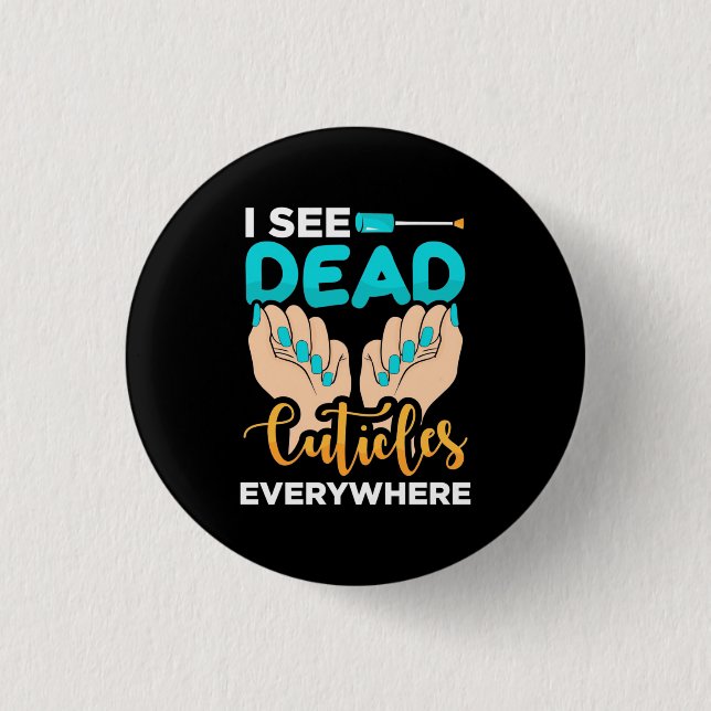 I See Cuticles Everywhere 1 Inch Round Button (Front)