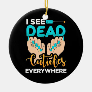 I See Cuticles Everywhere Ceramic Ornament
