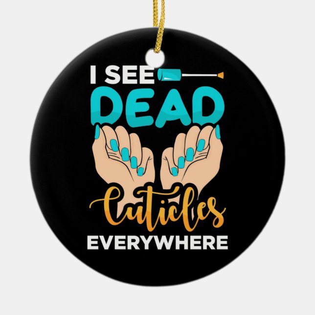 I See Cuticles Everywhere Ceramic Ornament (Front)