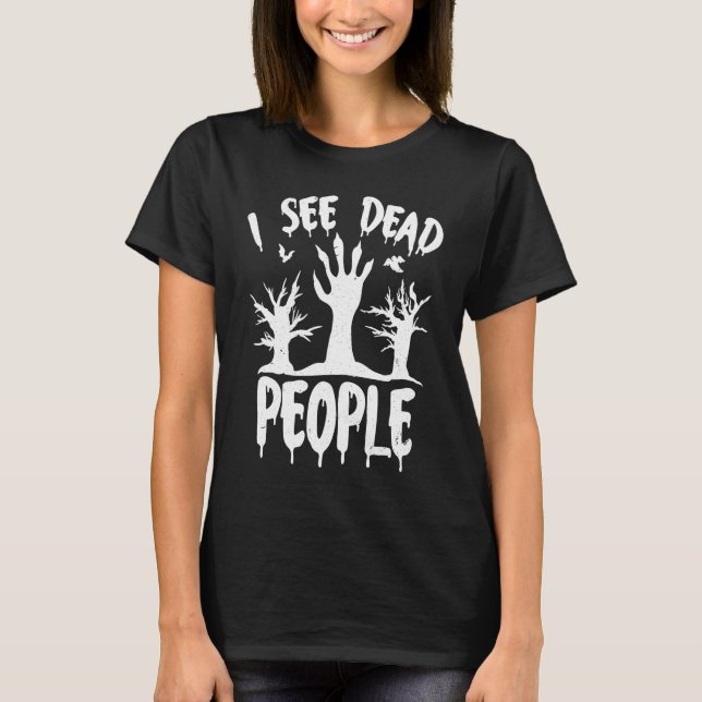 I See Dead People Scary Witch Zombie Ghost Funny H T-Shirt (Front)