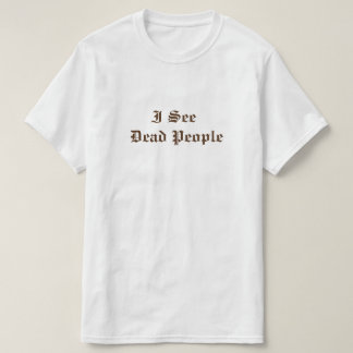 i see dead people T-Shirt