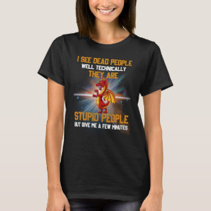 I See Dead People Well Technically They're Stupid  T-Shirt