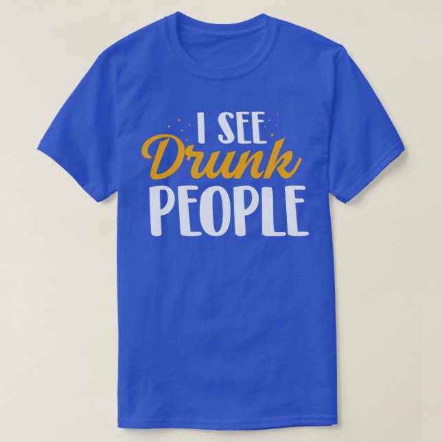 I See Drunk People T-Shirt (Design Front)