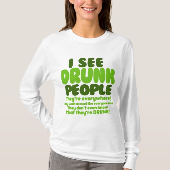 I See Drunk People They're Everywhere! T-Shirt