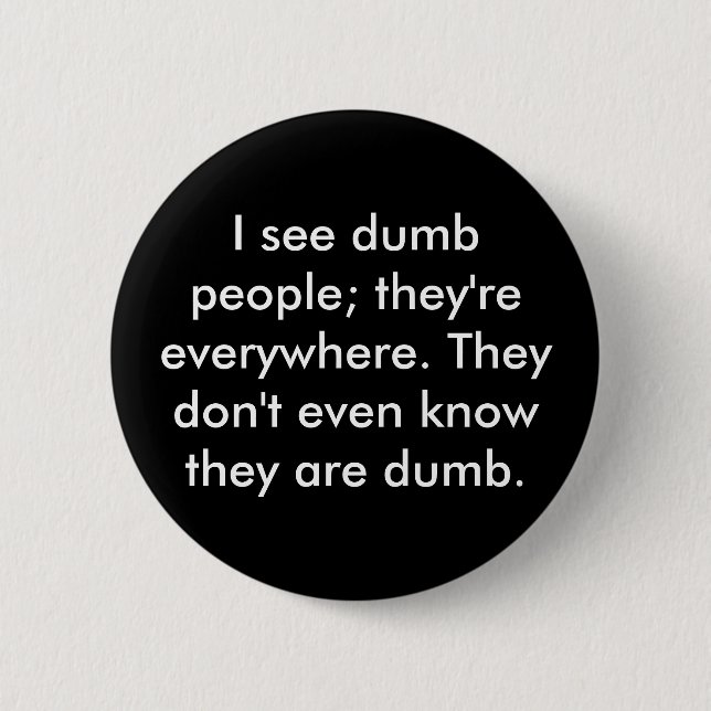 I see dumb people; they're everywhere. They don... 2 Inch Round Button (Front)