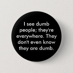 I see dumb people; they're everywhere. They don... 2 Inch Round Button