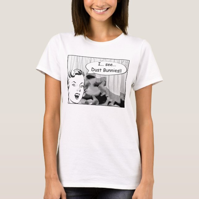 I See Dust Bunnies T-Shirt (Front)