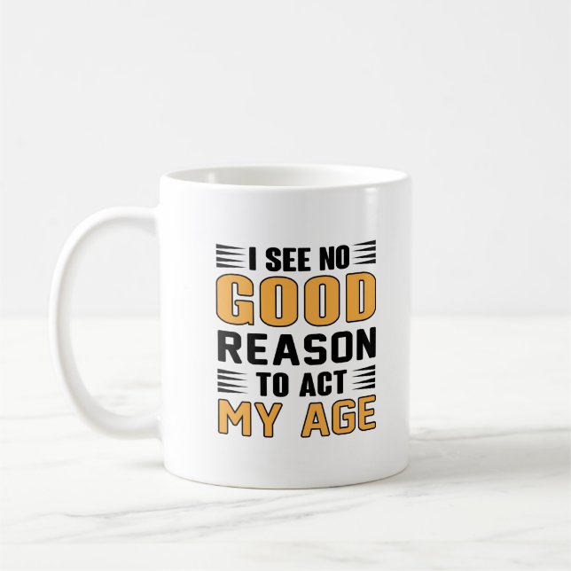 I See No Good Reason To Act My Age Funny Saying Coffee Mug (Left)
