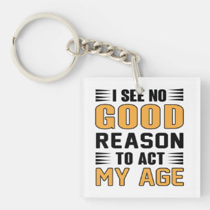 I See No Good Reason To Act My Age Funny Saying Keychain