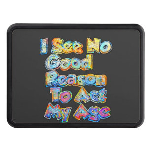 I See No Good Reason To Act My Age Funny Saying  Trailer Hitch Cover