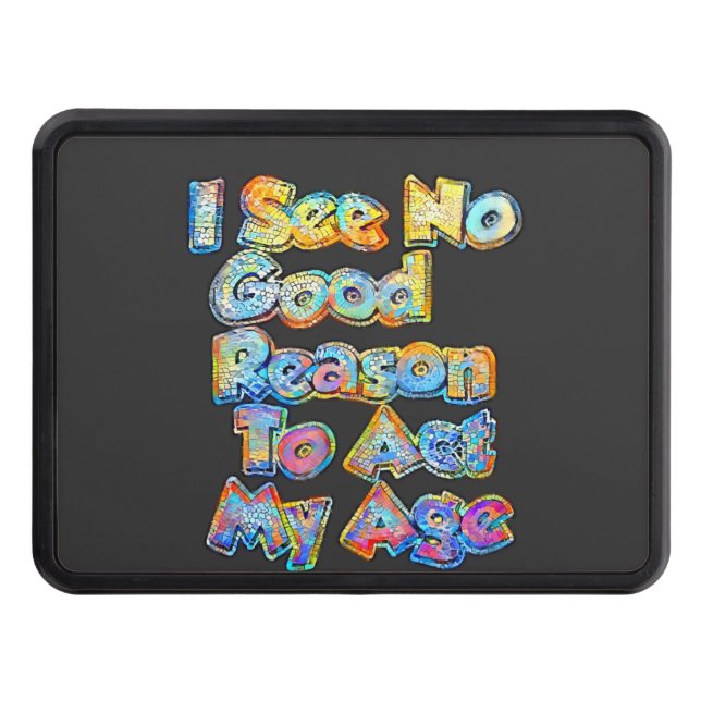 I See No Good Reason To Act My Age Funny Saying  Trailer Hitch Cover (Front)
