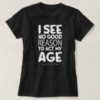 I See No Good Reason To Act My Age Funny