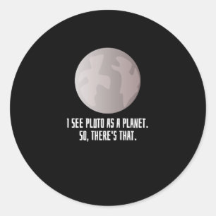 I See Pluto As A Planet Classic Round Sticker