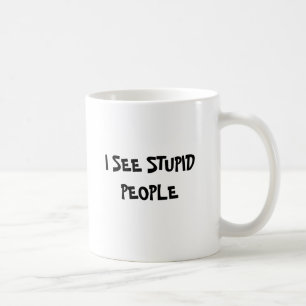 I SEE STUPID PEOPLE COFFEE MUG