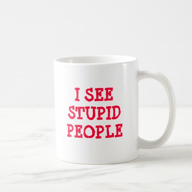 I SEE STUPID PEOPLE COFFEE MUG (Right)