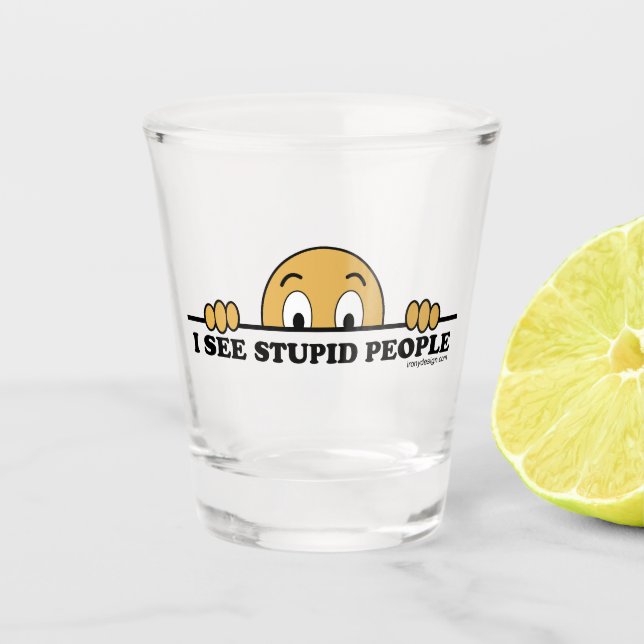 I See Stupid People Shot Glass (Front)