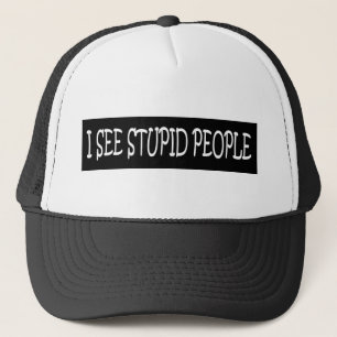 I SEE STUPID PEOPLE TRUCKER HAT