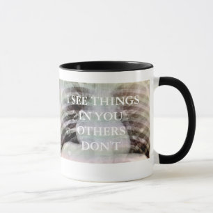 I SEE THINGS IN YOU OTHERS DON'T MUG