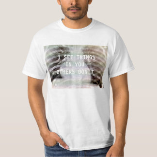 I SEE THINGS IN YOU OTHERS DON'T T-Shirt
