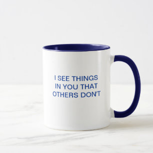I SEE THINGS IN YOU THAT OTHERS DON'T MUG
