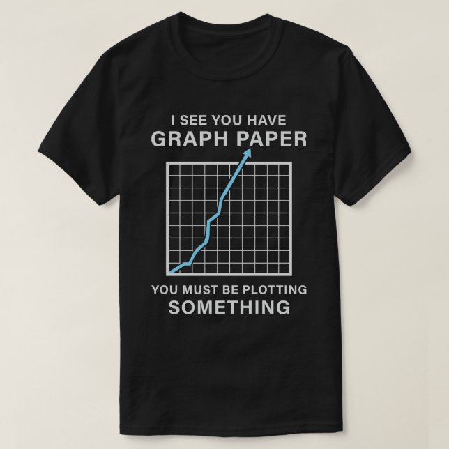 I See You Have Graph Paper Math Teacher Pun T-Shirt (Design Front)