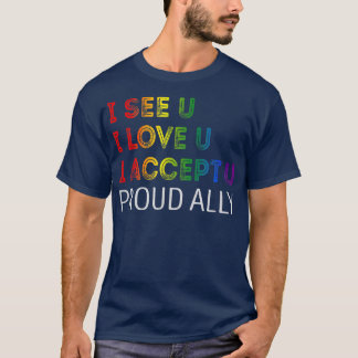 I See You I Love U I Accept You Proud LGBTQ Ally  T-Shirt